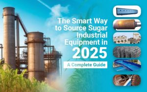 The Smartest Way to Source Sugar Industrial Equipment in 2025